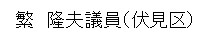 繁隆夫議員伏見区