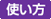 使い方