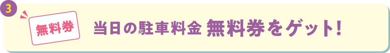 当日の駐車料金無料券をゲット！